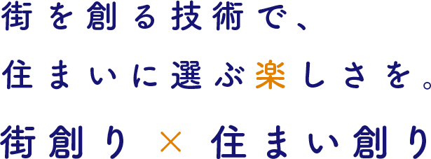 街を創る技術で、住まいに選ぶ楽しさを。街創り×住まい創り